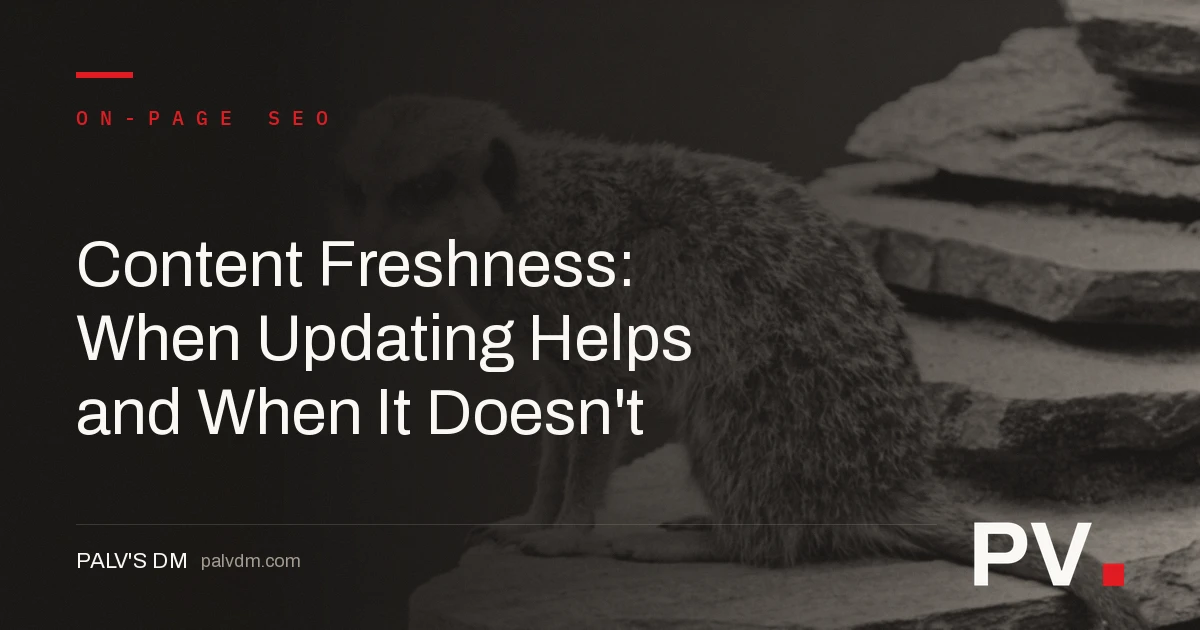 Content Freshness: When Updating Helps and When It Doesn't — featured image