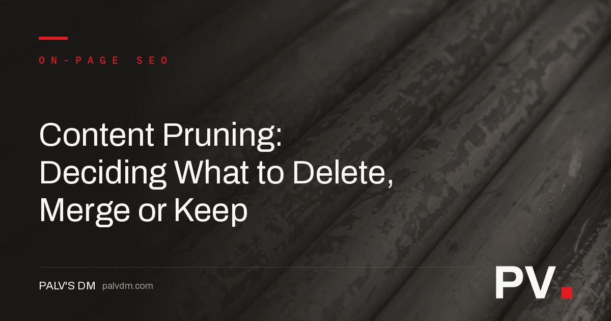 Content Pruning: Deciding What to Delete, Merge or Keep — featured image