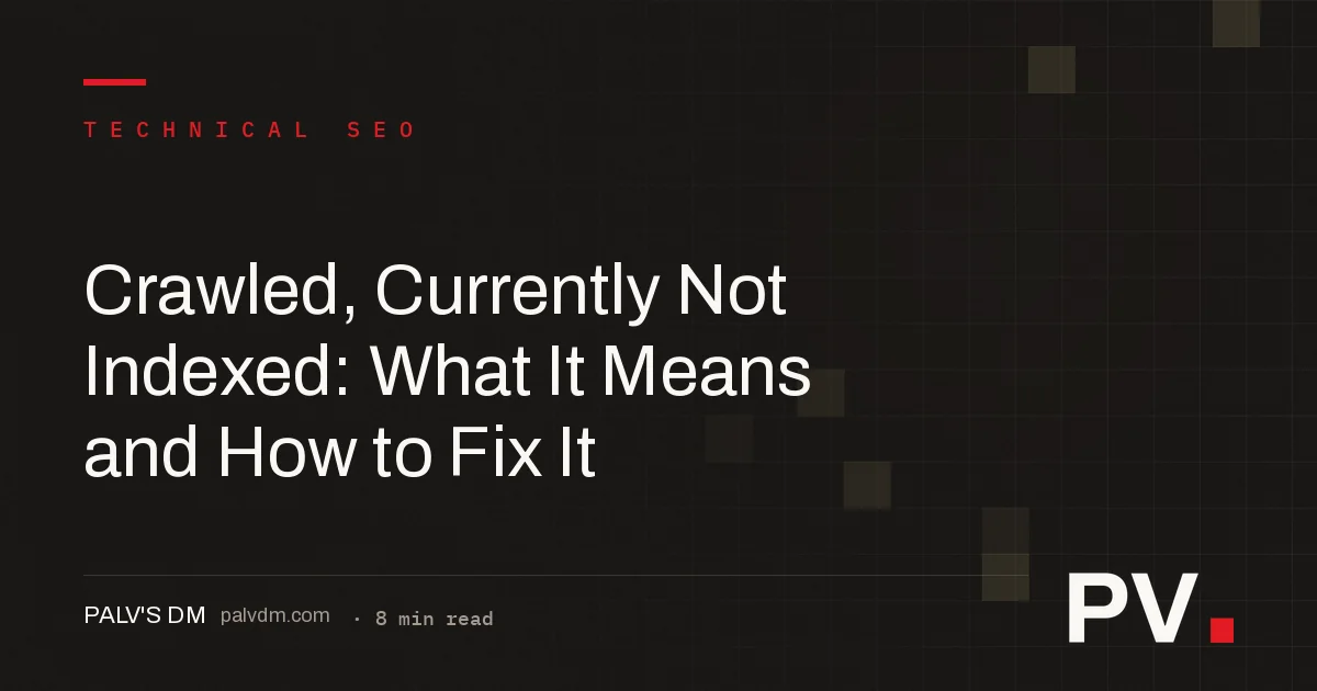 Crawled, Currently Not Indexed: What It Means and How to Fix It