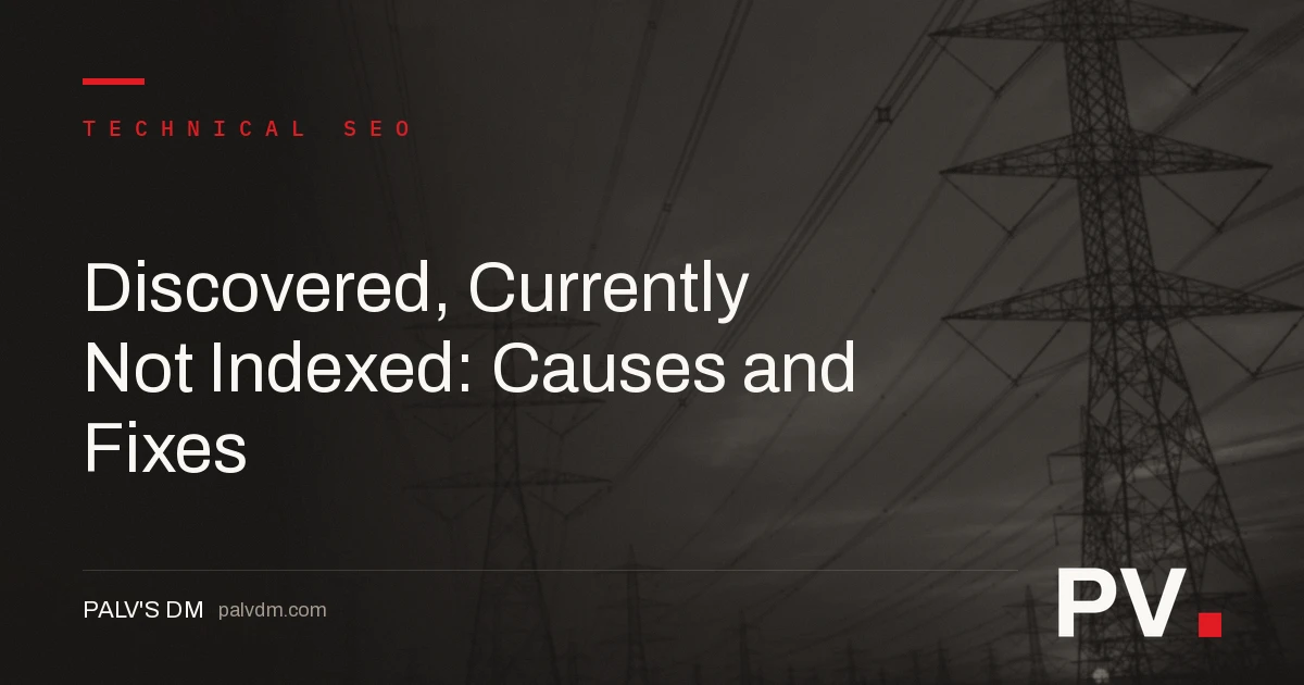 Discovered, Currently Not Indexed: Causes and Fixes — featured image