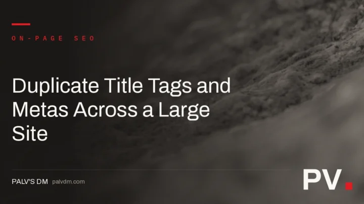 Duplicate Title Tags and Metas Across a Large Site — featured image