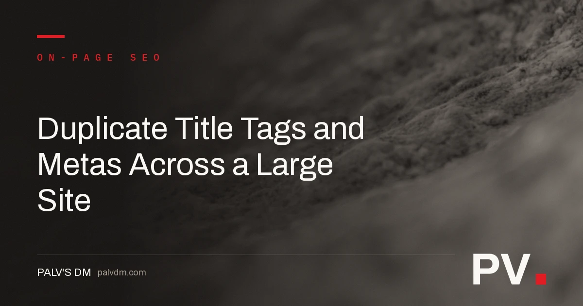 Duplicate Title Tags and Metas Across a Large Site — featured image