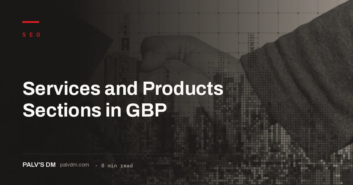 Filling out the GBP Services and Products sections correctly with named, described offerings