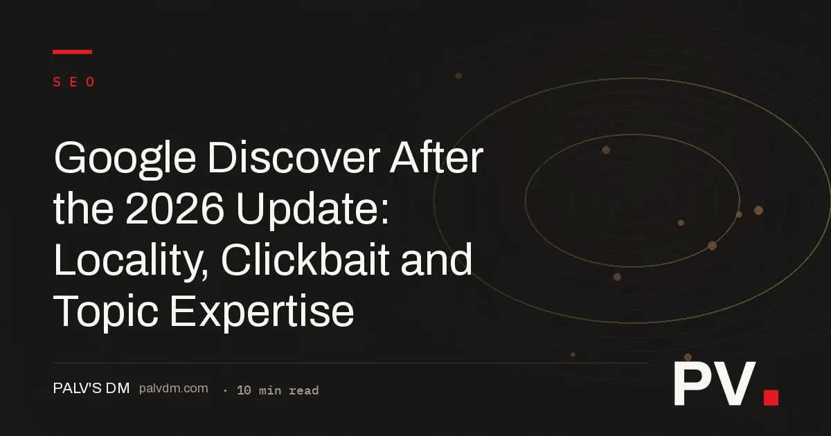 Google Discover After the 2026 Update: Locality, Clickbait and Topic Expertise