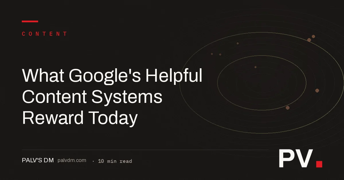 What Google's Helpful Content Systems Reward Today