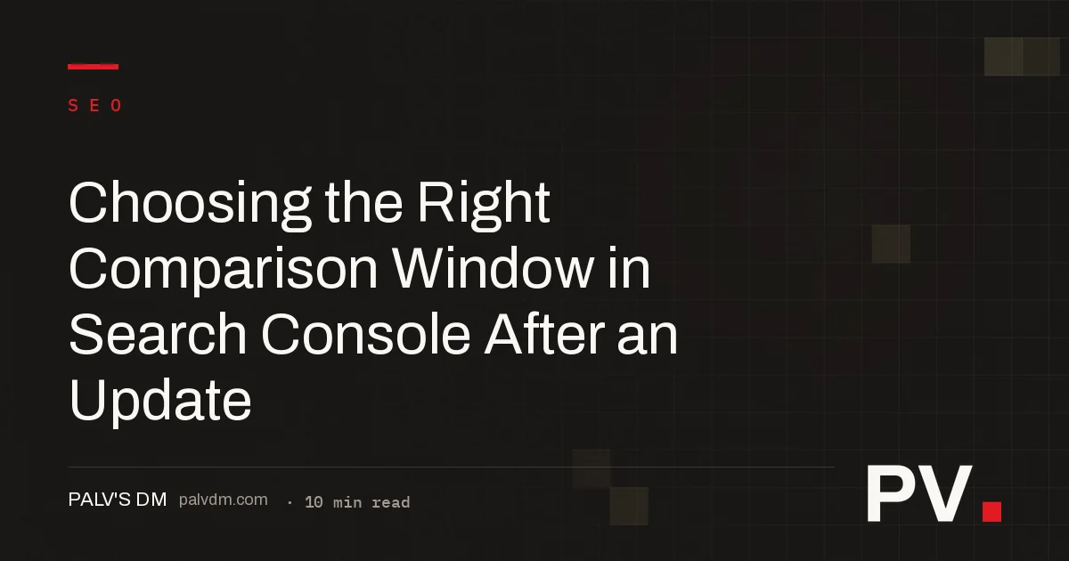 Choosing the Right Comparison Window in Search Console After an Update