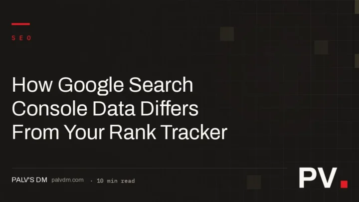 How Google Search Console Data Differs From Your Rank Tracker