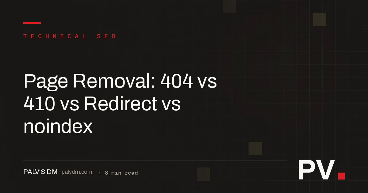 Page Removal: 404 vs 410 vs Redirect vs noindex