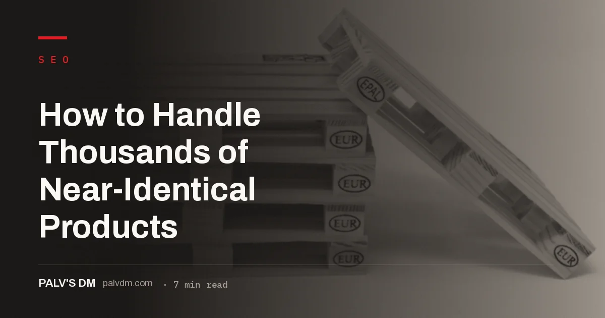 How to sort and handle thousands of near-duplicate ecommerce product pages