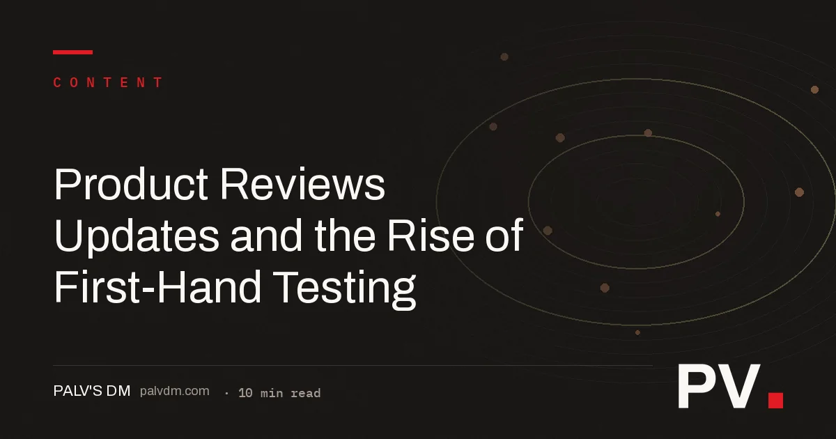 Product Reviews Updates and the Rise of First-Hand Testing