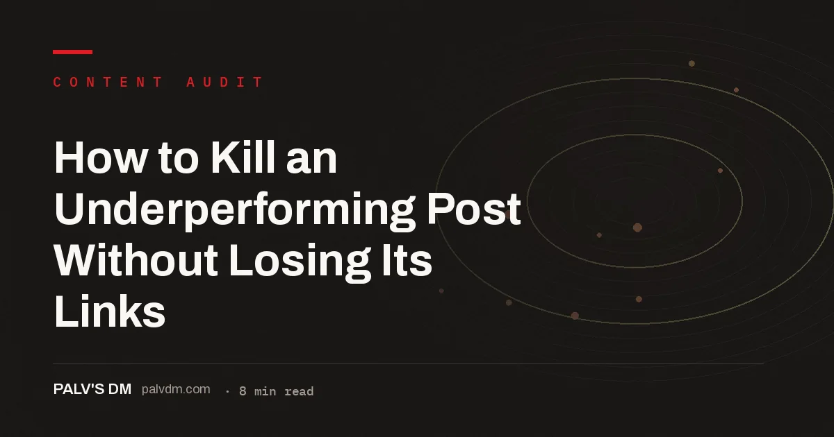 Hero image for How to Kill an Underperforming Post Without Losing Its Links, a PalV's DM how-to guide