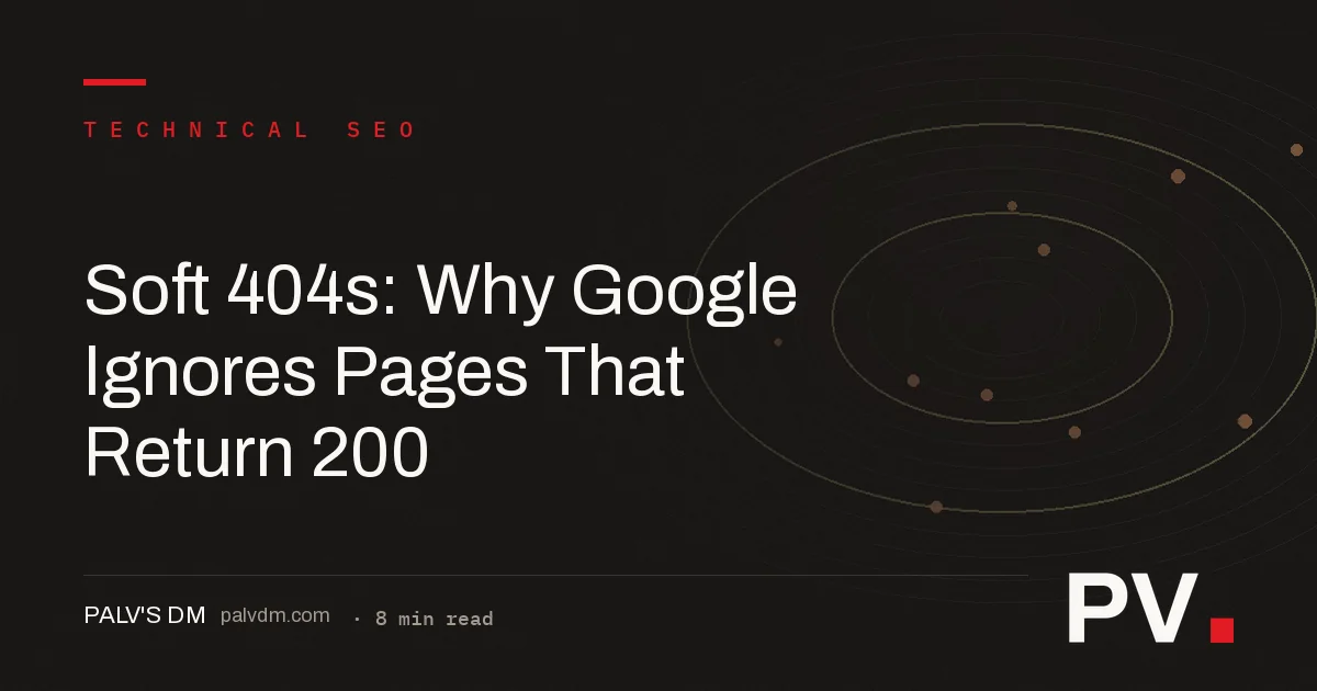 Soft 404s: Why Google Ignores Pages That Return 200 — featured image