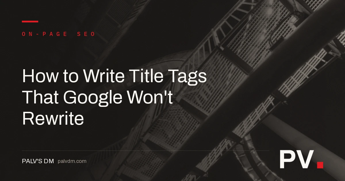 How to Write Title Tags That Google Won't Rewrite — featured image