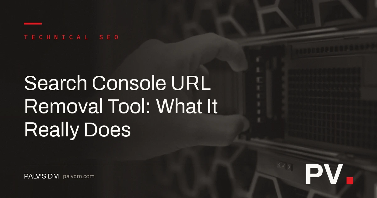 Search Console URL Removal Tool: What It Really Does — featured image