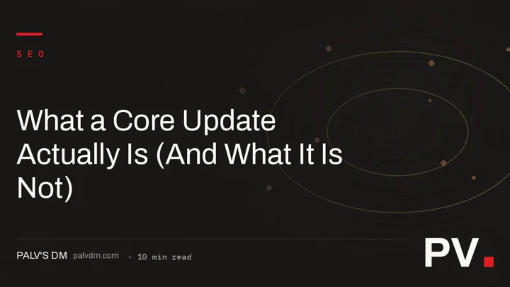 What a Core Update Actually Is (And What It Is Not)